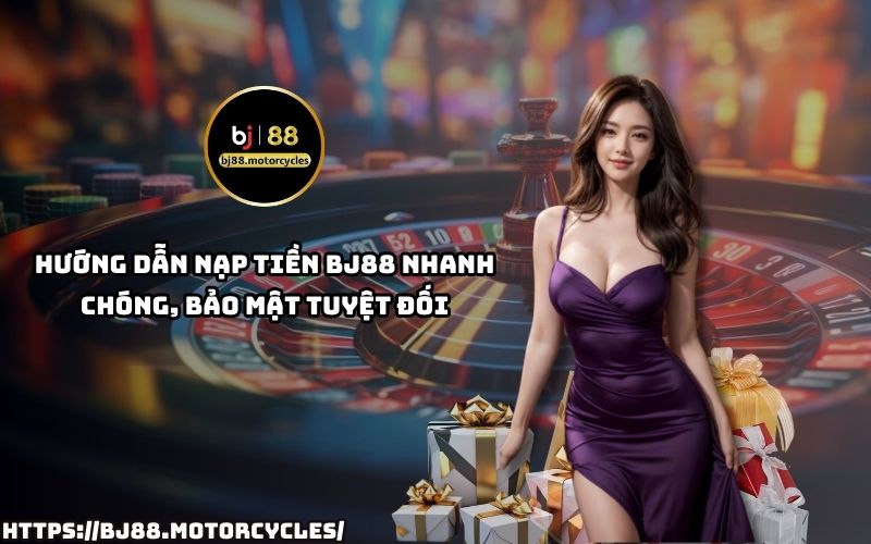 Hướng dẫn nạp tiền BJ88 chi tiết, hỗ trợ giao dịch nhanh chóng, bảo mật tuyệt đối, tiện lợi tối đa