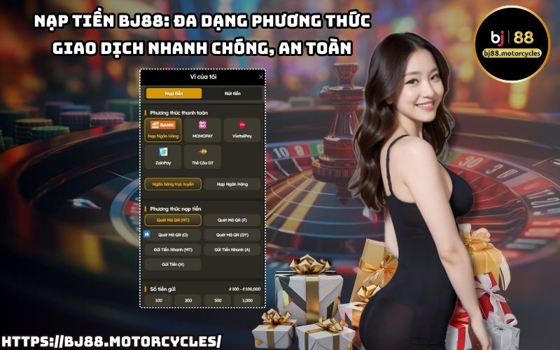 Nạp tiền BJ88 dễ dàng với nhiều phương thức hiện đại, đảm bảo giao dịch an toàn và nhanh chóng